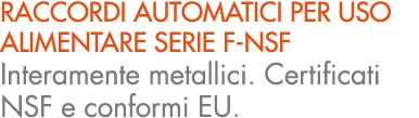 RACCORDI AUTOMATICI PER USO ALIMENTARE SERIE F NSF Interamente metallici. Certificati NSF e conformi EU.