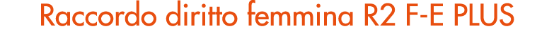 Raccordo diritto femmina R2 F E PLUS