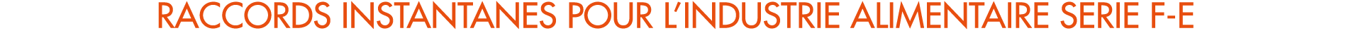 RACCORDS INSTANTANES POUR L’INDUSTRIE ALIMENTAIRE SERIE F E