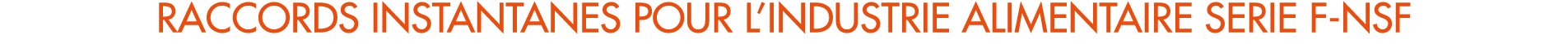 RACCORDS INSTANTANES POUR L’INDUSTRIE ALIMENTAIRE SERIE F NSF