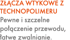 Z CZA WTYKOWE Z TECHNOPOLIMERU Pewne i szczelne po  czenie przewodu,  atwe zwalnianie.