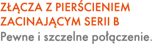 Z CZA Z PIER CIENIEM ZACINAJ CYM SERII B Pewne i szczelne po  czenie.