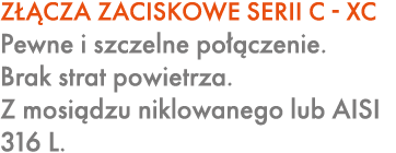 Z CZA ZACISKOWE SERII C XC Pewne i szczelne po  czenie. Brak strat powietrza. Z mosi dzu niklowanego lub AISI 316 L.