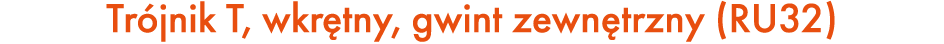 Tr jnik T, wkr tny, gwint zewn trzny (RU32)