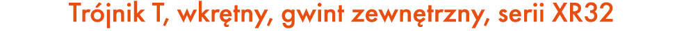 Tr jnik T, wkr tny, gwint zewn trzny, serii XR32
