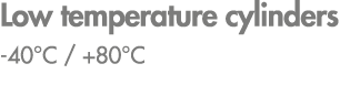Low temperature cylinders 40°C / +80°C 
