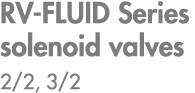 RV FLUID Series solenoid valves 2/2, 3/2