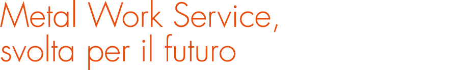 Metal Work Service, svolta per il futuro