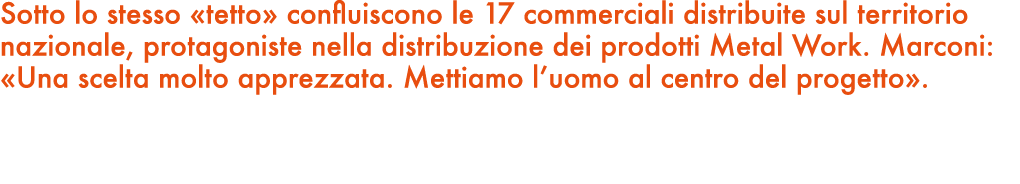 Sotto lo stesso «tetto» confluiscono le 17 commerciali distribuite sul territorio nazionale, protagoniste nella distr...