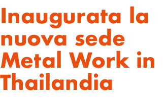 Inaugurata la nuova sede Metal Work in Thailandia