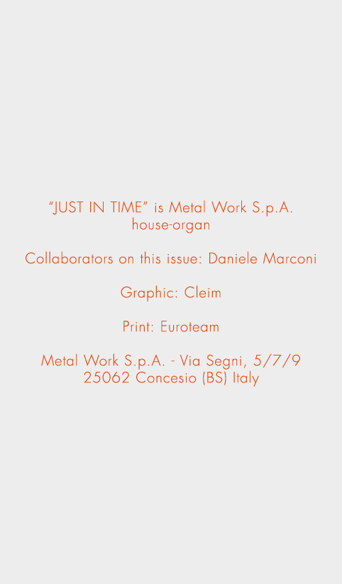 “JUST IN TIME” is Metal Work S.p.A. house-organ Collaborators on this issue: Daniele Marconi Graphic: Cleim Print: Eu...